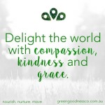 A brilliant philosophy for life delight compassion kindness grace livingthegreenhellip